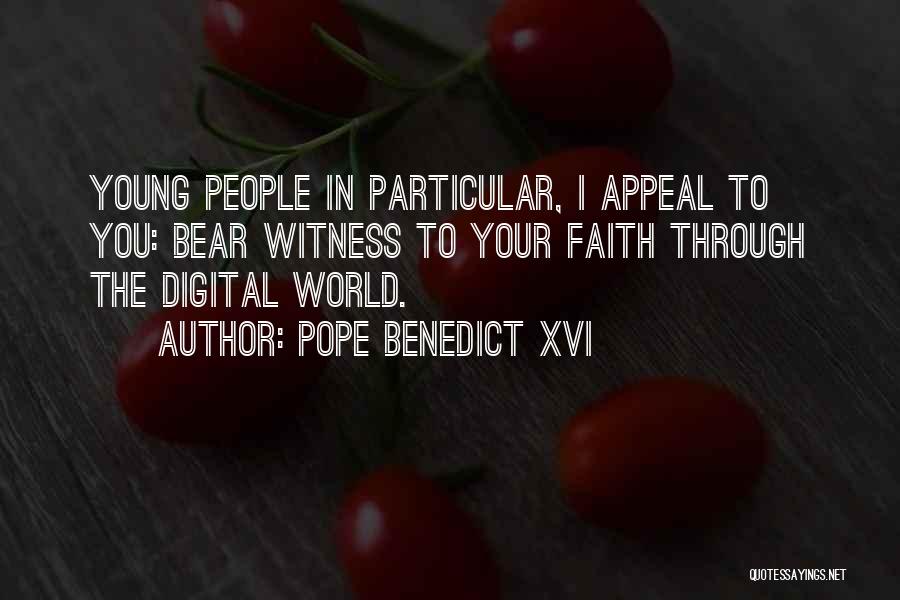 Pope Benedict XVI Quotes: Young People In Particular, I Appeal To You: Bear Witness To Your Faith Through The Digital World.