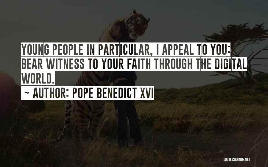 Pope Benedict XVI Quotes: Young People In Particular, I Appeal To You: Bear Witness To Your Faith Through The Digital World.
