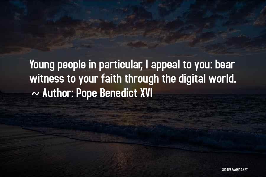 Pope Benedict XVI Quotes: Young People In Particular, I Appeal To You: Bear Witness To Your Faith Through The Digital World.