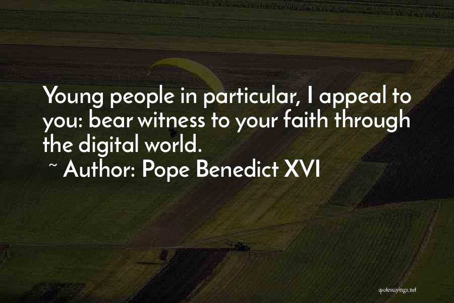 Pope Benedict XVI Quotes: Young People In Particular, I Appeal To You: Bear Witness To Your Faith Through The Digital World.