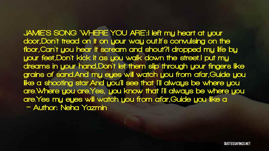 Neha Yazmin Quotes: Jamie's Song 'where You Are':i Left My Heart At Your Door,don't Tread On It On Your Way Out.it's Convulsing On