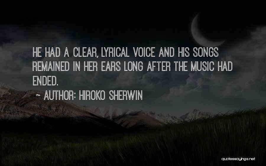 Hiroko Sherwin Quotes: He Had A Clear, Lyrical Voice And His Songs Remained In Her Ears Long After The Music Had Ended.