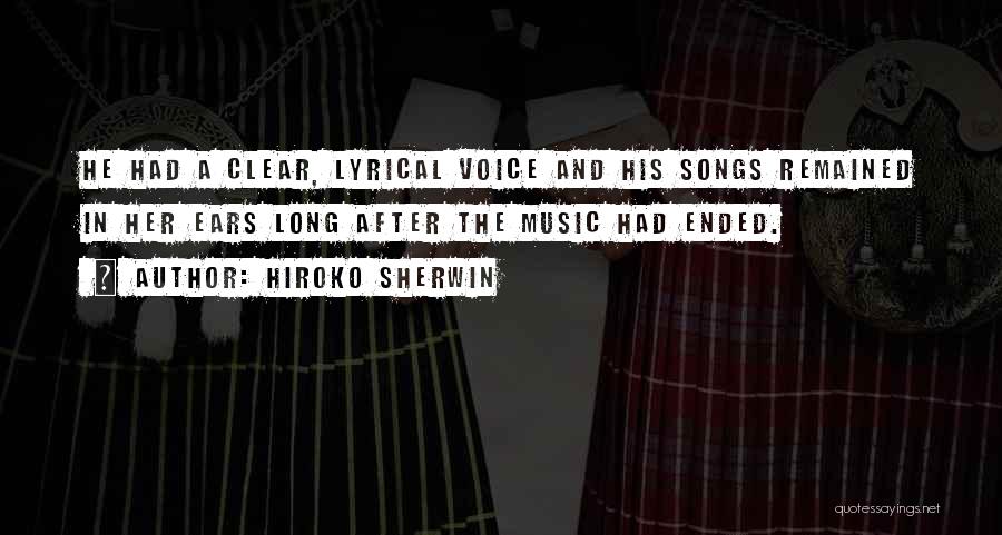 Hiroko Sherwin Quotes: He Had A Clear, Lyrical Voice And His Songs Remained In Her Ears Long After The Music Had Ended.