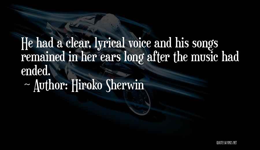 Hiroko Sherwin Quotes: He Had A Clear, Lyrical Voice And His Songs Remained In Her Ears Long After The Music Had Ended.