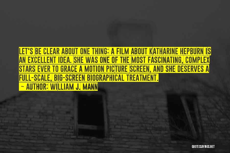 William J. Mann Quotes: Let's Be Clear About One Thing: A Film About Katharine Hepburn Is An Excellent Idea. She Was One Of The