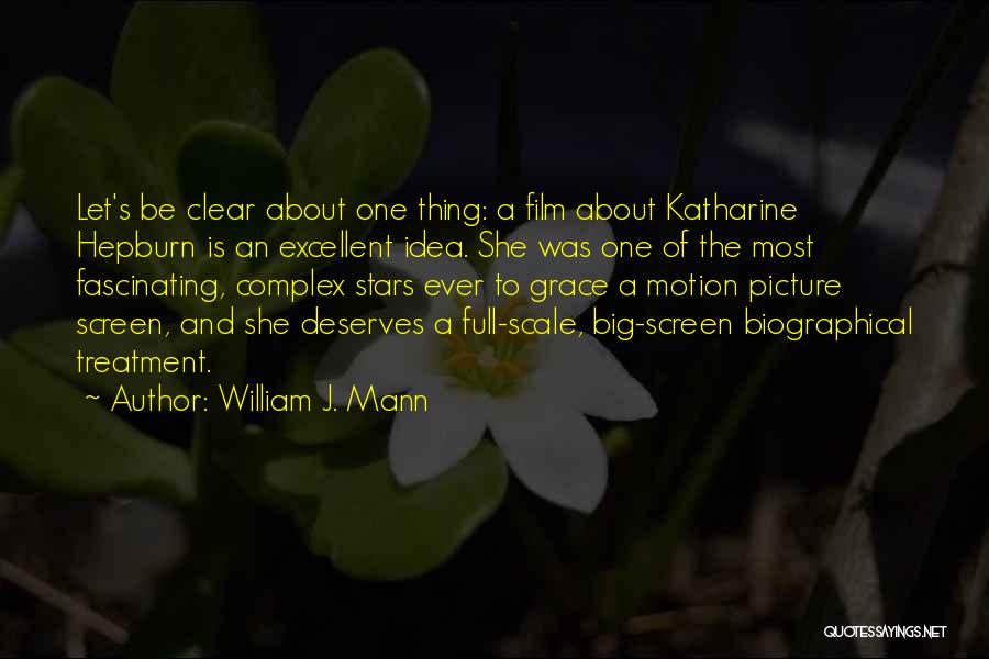 William J. Mann Quotes: Let's Be Clear About One Thing: A Film About Katharine Hepburn Is An Excellent Idea. She Was One Of The