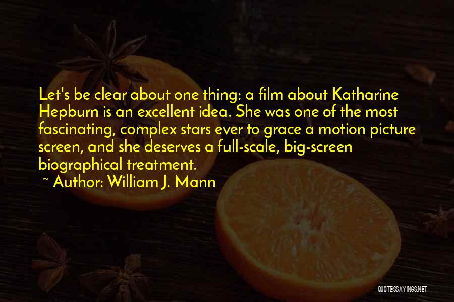 William J. Mann Quotes: Let's Be Clear About One Thing: A Film About Katharine Hepburn Is An Excellent Idea. She Was One Of The