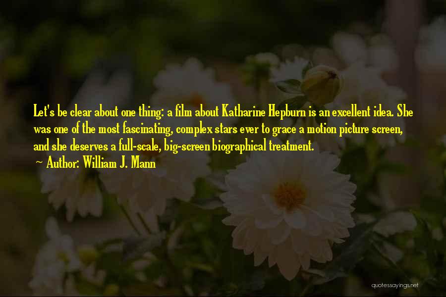 William J. Mann Quotes: Let's Be Clear About One Thing: A Film About Katharine Hepburn Is An Excellent Idea. She Was One Of The