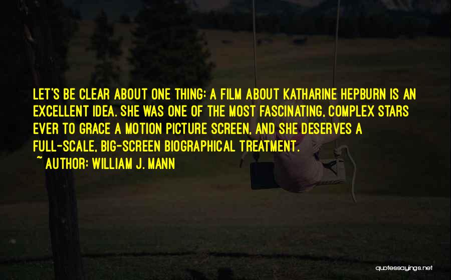 William J. Mann Quotes: Let's Be Clear About One Thing: A Film About Katharine Hepburn Is An Excellent Idea. She Was One Of The