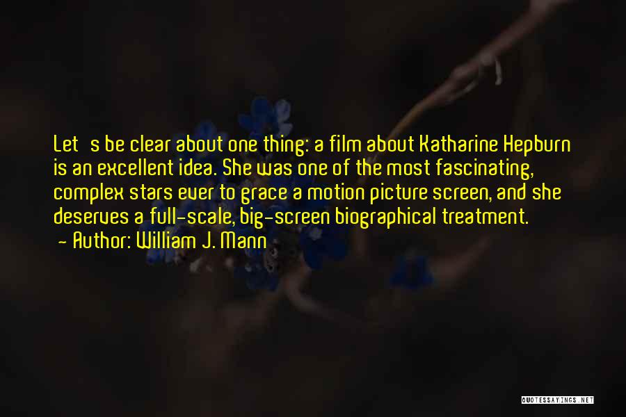 William J. Mann Quotes: Let's Be Clear About One Thing: A Film About Katharine Hepburn Is An Excellent Idea. She Was One Of The
