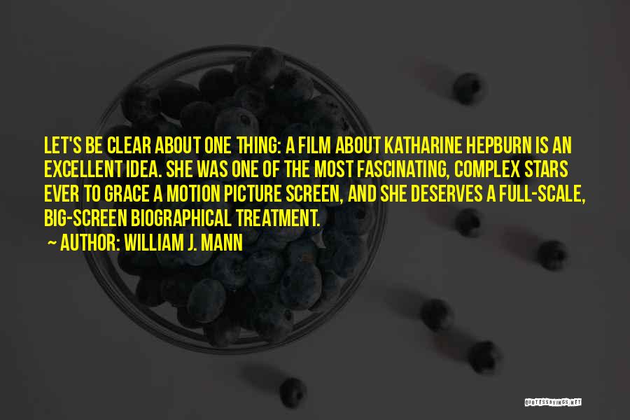 William J. Mann Quotes: Let's Be Clear About One Thing: A Film About Katharine Hepburn Is An Excellent Idea. She Was One Of The