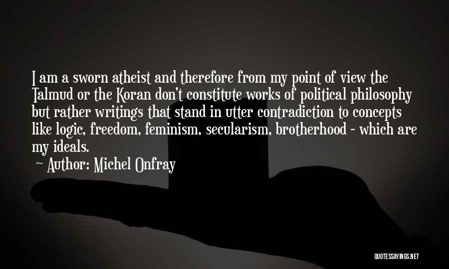 Michel Onfray Quotes: I Am A Sworn Atheist And Therefore From My Point Of View The Talmud Or The Koran Don't Constitute Works