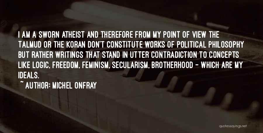 Michel Onfray Quotes: I Am A Sworn Atheist And Therefore From My Point Of View The Talmud Or The Koran Don't Constitute Works