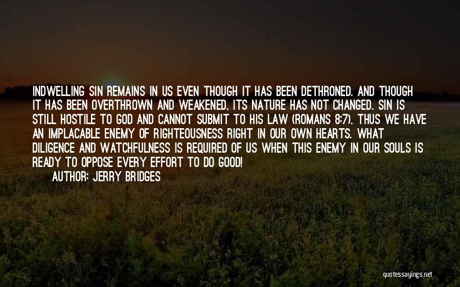 Jerry Bridges Quotes: Indwelling Sin Remains In Us Even Though It Has Been Dethroned. And Though It Has Been Overthrown And Weakened, Its