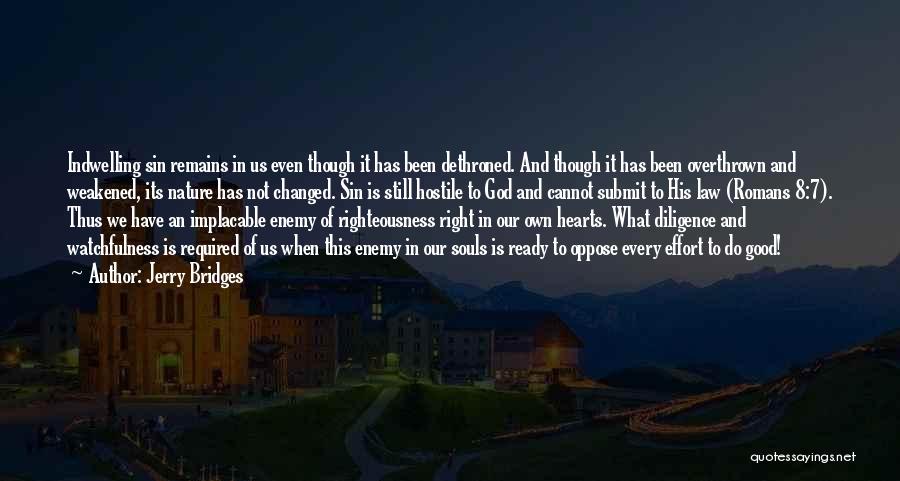 Jerry Bridges Quotes: Indwelling Sin Remains In Us Even Though It Has Been Dethroned. And Though It Has Been Overthrown And Weakened, Its