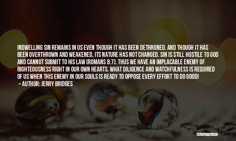 Jerry Bridges Quotes: Indwelling Sin Remains In Us Even Though It Has Been Dethroned. And Though It Has Been Overthrown And Weakened, Its