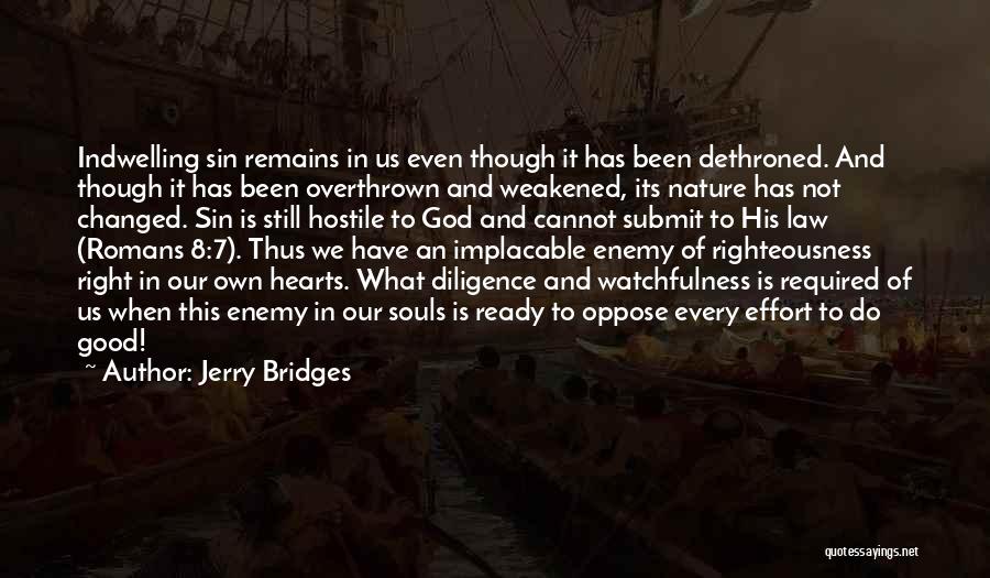 Jerry Bridges Quotes: Indwelling Sin Remains In Us Even Though It Has Been Dethroned. And Though It Has Been Overthrown And Weakened, Its