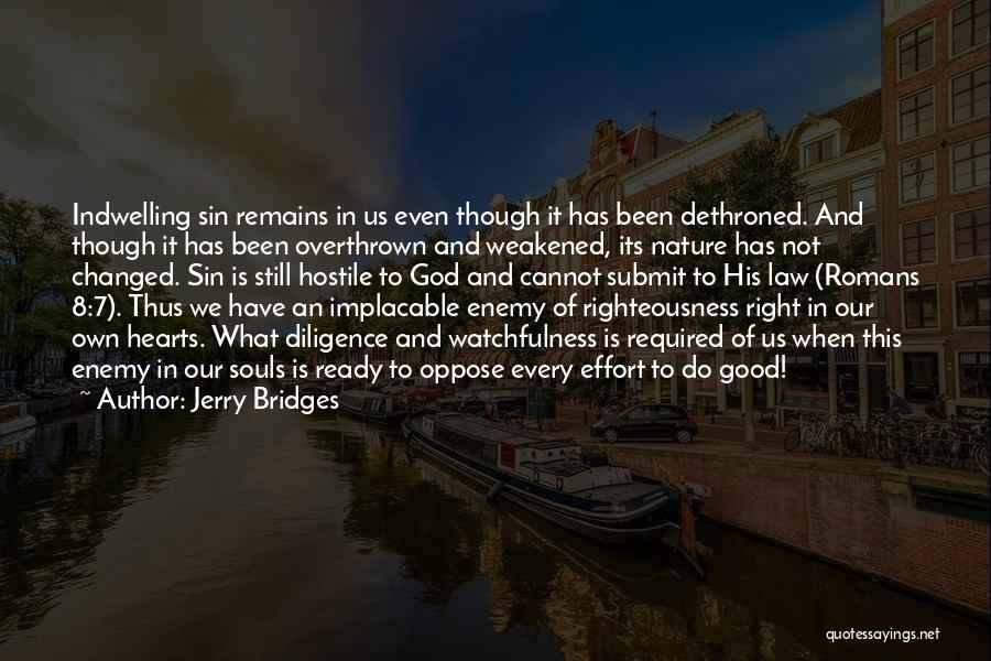 Jerry Bridges Quotes: Indwelling Sin Remains In Us Even Though It Has Been Dethroned. And Though It Has Been Overthrown And Weakened, Its