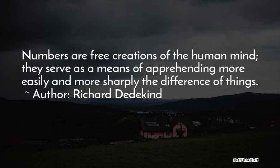 Richard Dedekind Quotes: Numbers Are Free Creations Of The Human Mind; They Serve As A Means Of Apprehending More Easily And More Sharply