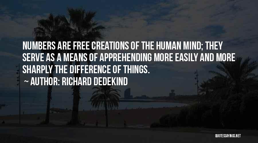 Richard Dedekind Quotes: Numbers Are Free Creations Of The Human Mind; They Serve As A Means Of Apprehending More Easily And More Sharply