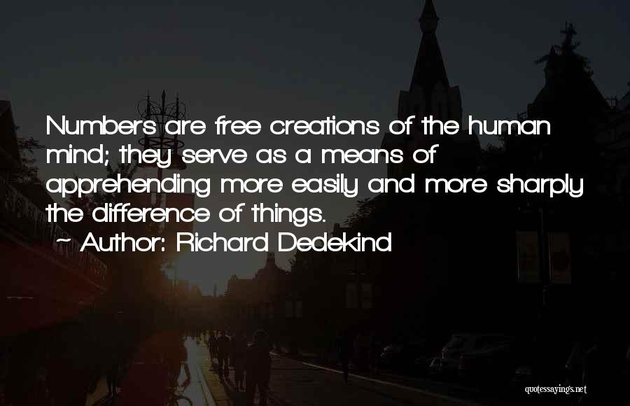 Richard Dedekind Quotes: Numbers Are Free Creations Of The Human Mind; They Serve As A Means Of Apprehending More Easily And More Sharply