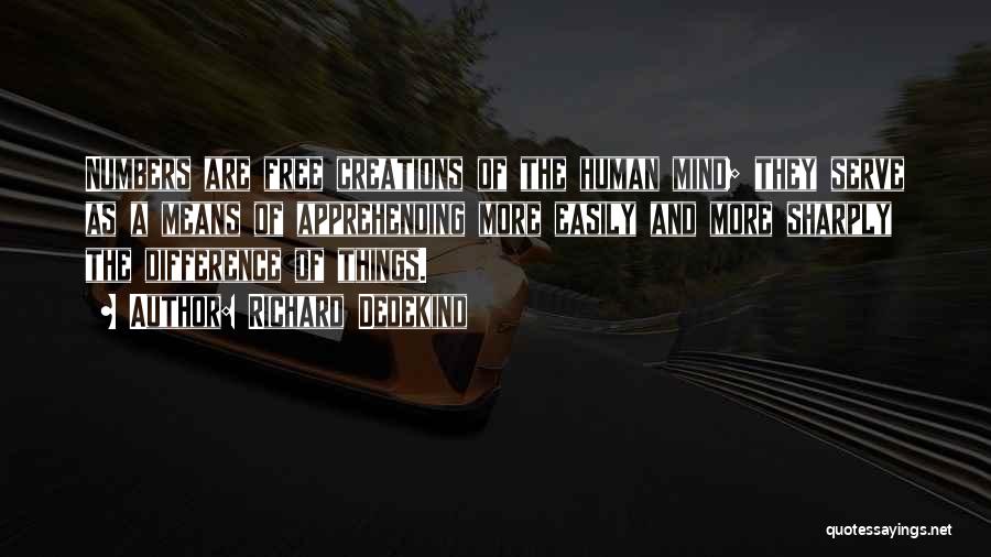 Richard Dedekind Quotes: Numbers Are Free Creations Of The Human Mind; They Serve As A Means Of Apprehending More Easily And More Sharply