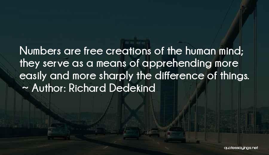 Richard Dedekind Quotes: Numbers Are Free Creations Of The Human Mind; They Serve As A Means Of Apprehending More Easily And More Sharply