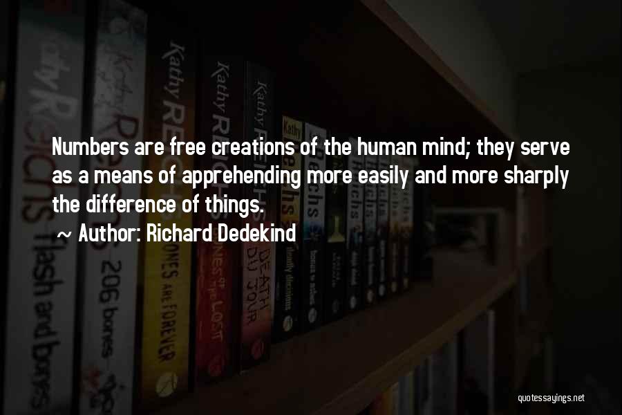 Richard Dedekind Quotes: Numbers Are Free Creations Of The Human Mind; They Serve As A Means Of Apprehending More Easily And More Sharply