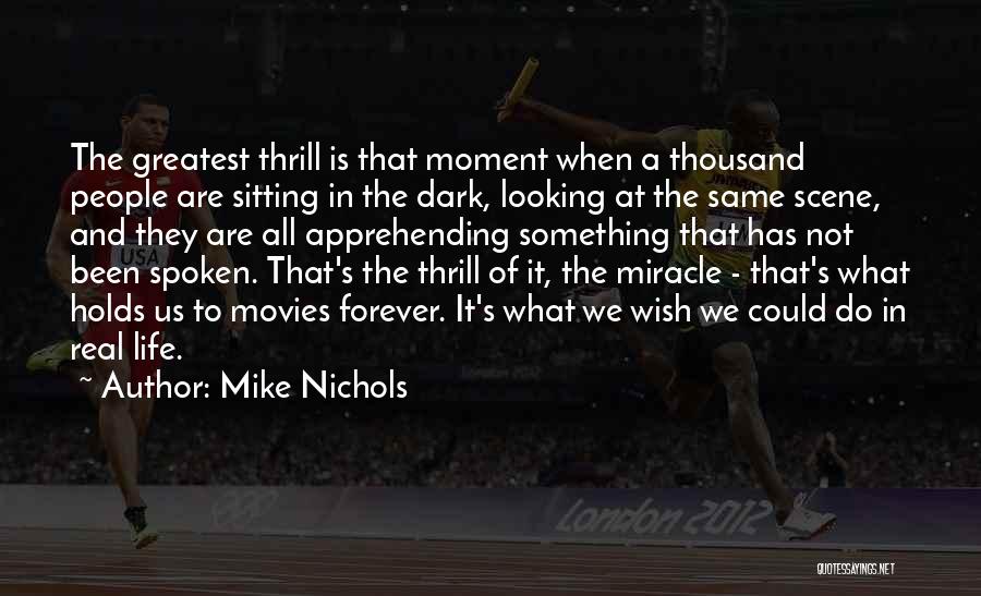 Mike Nichols Quotes: The Greatest Thrill Is That Moment When A Thousand People Are Sitting In The Dark, Looking At The Same Scene,