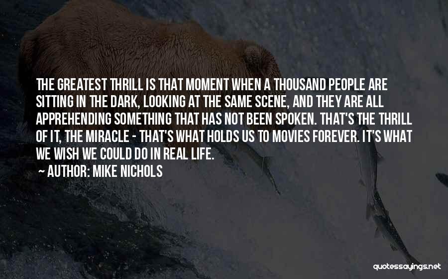 Mike Nichols Quotes: The Greatest Thrill Is That Moment When A Thousand People Are Sitting In The Dark, Looking At The Same Scene,