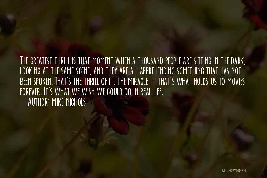 Mike Nichols Quotes: The Greatest Thrill Is That Moment When A Thousand People Are Sitting In The Dark, Looking At The Same Scene,