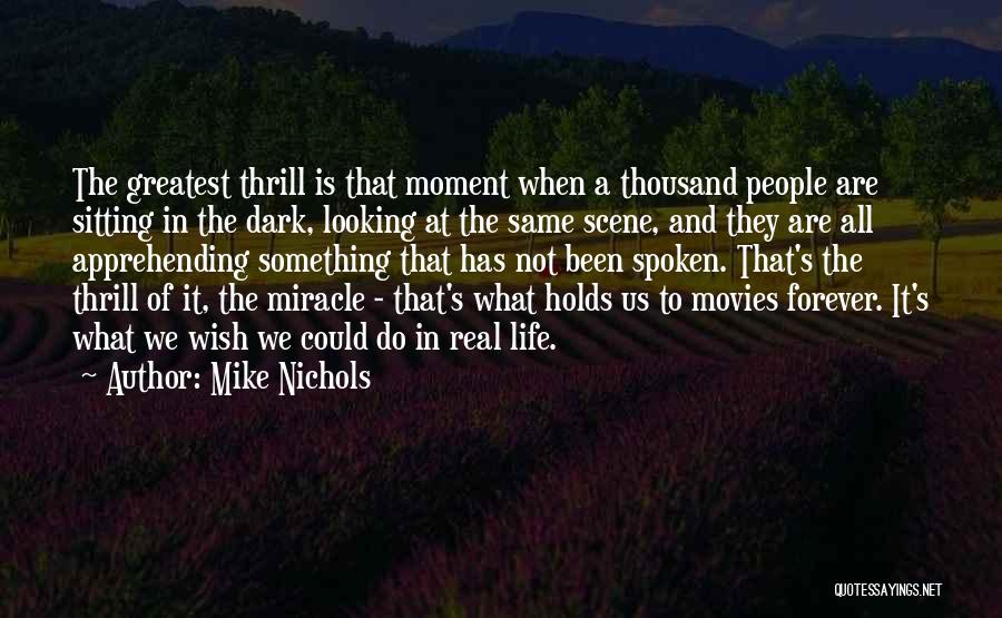 Mike Nichols Quotes: The Greatest Thrill Is That Moment When A Thousand People Are Sitting In The Dark, Looking At The Same Scene,