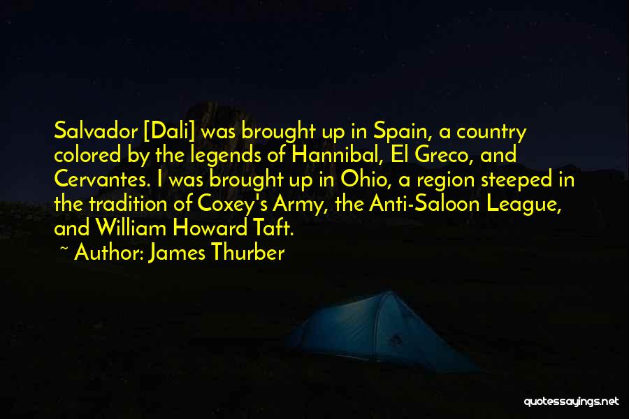 James Thurber Quotes: Salvador [dali] Was Brought Up In Spain, A Country Colored By The Legends Of Hannibal, El Greco, And Cervantes. I