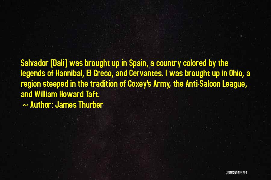 James Thurber Quotes: Salvador [dali] Was Brought Up In Spain, A Country Colored By The Legends Of Hannibal, El Greco, And Cervantes. I