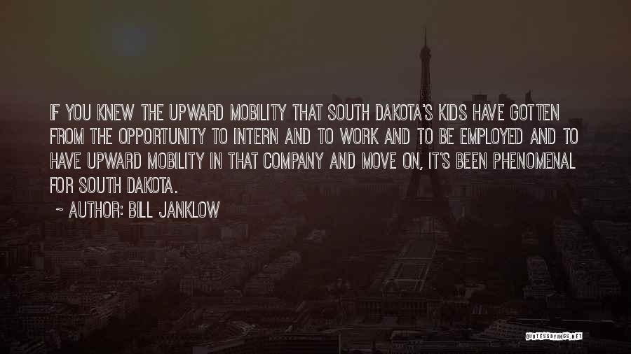 Bill Janklow Quotes: If You Knew The Upward Mobility That South Dakota's Kids Have Gotten From The Opportunity To Intern And To Work