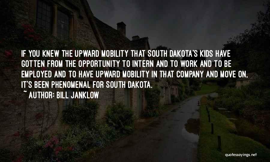 Bill Janklow Quotes: If You Knew The Upward Mobility That South Dakota's Kids Have Gotten From The Opportunity To Intern And To Work