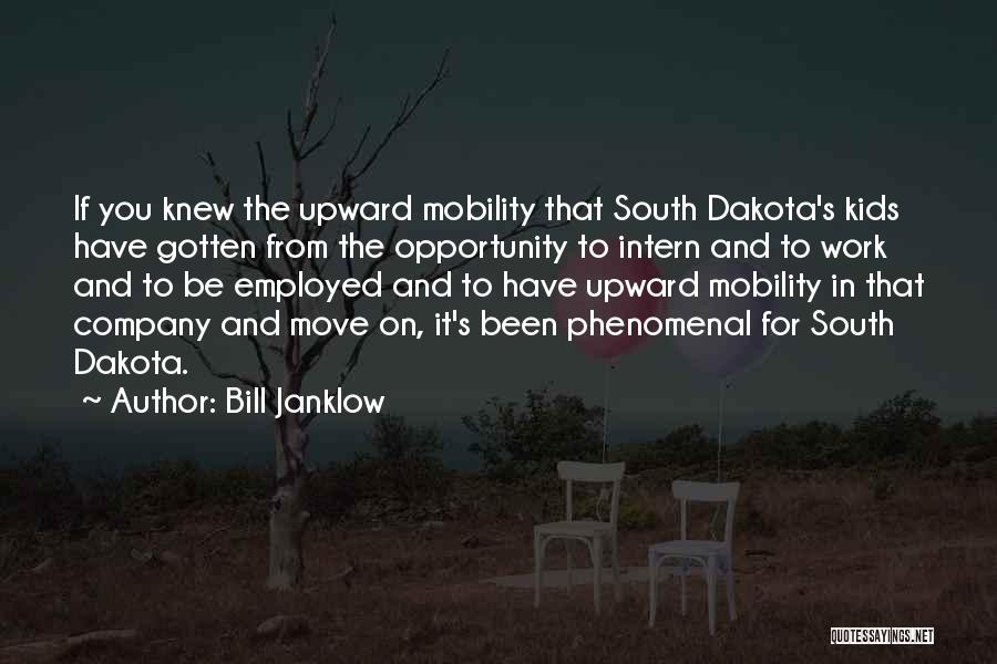 Bill Janklow Quotes: If You Knew The Upward Mobility That South Dakota's Kids Have Gotten From The Opportunity To Intern And To Work