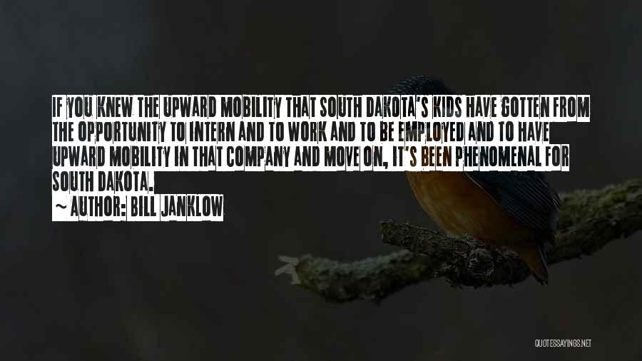 Bill Janklow Quotes: If You Knew The Upward Mobility That South Dakota's Kids Have Gotten From The Opportunity To Intern And To Work