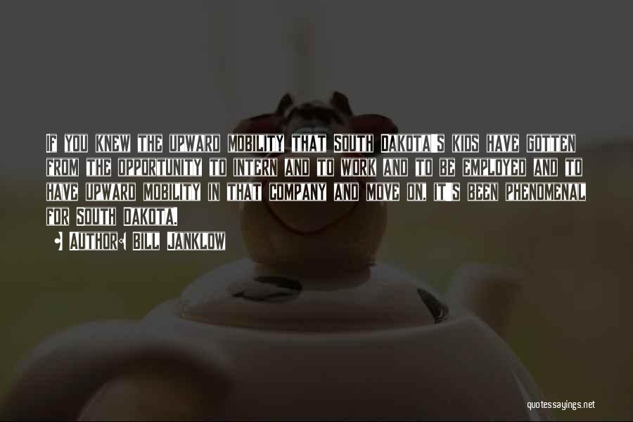 Bill Janklow Quotes: If You Knew The Upward Mobility That South Dakota's Kids Have Gotten From The Opportunity To Intern And To Work