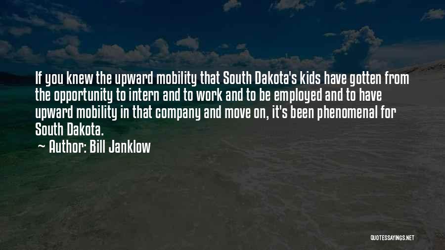 Bill Janklow Quotes: If You Knew The Upward Mobility That South Dakota's Kids Have Gotten From The Opportunity To Intern And To Work