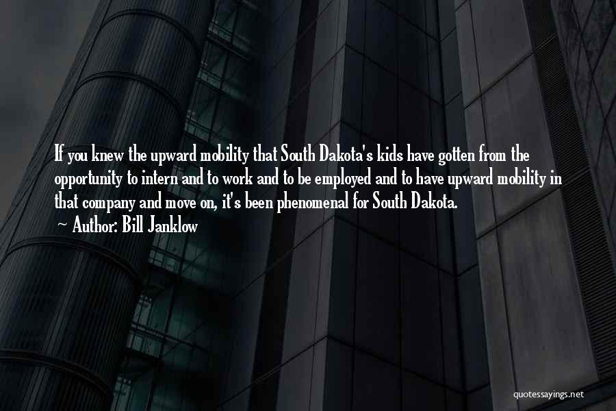 Bill Janklow Quotes: If You Knew The Upward Mobility That South Dakota's Kids Have Gotten From The Opportunity To Intern And To Work