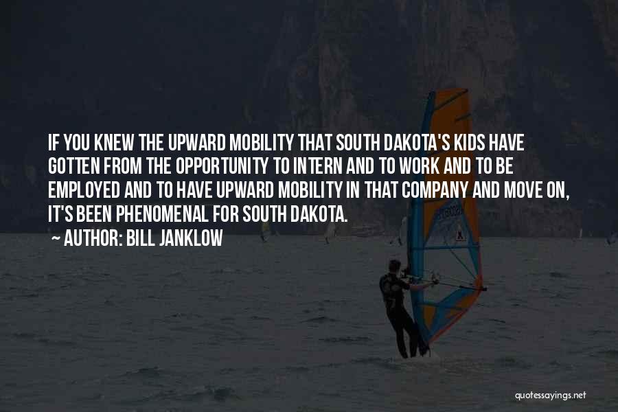 Bill Janklow Quotes: If You Knew The Upward Mobility That South Dakota's Kids Have Gotten From The Opportunity To Intern And To Work