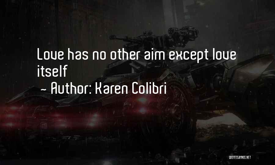 Karen Colibri Quotes: Love Has No Other Aim Except Love Itself