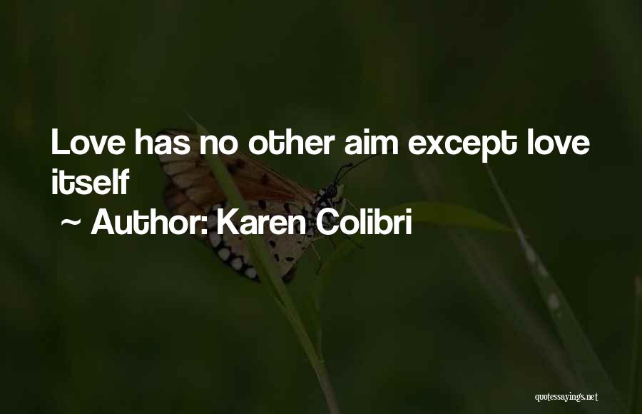 Karen Colibri Quotes: Love Has No Other Aim Except Love Itself