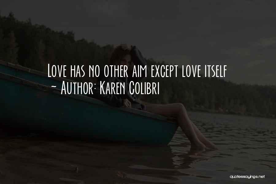 Karen Colibri Quotes: Love Has No Other Aim Except Love Itself