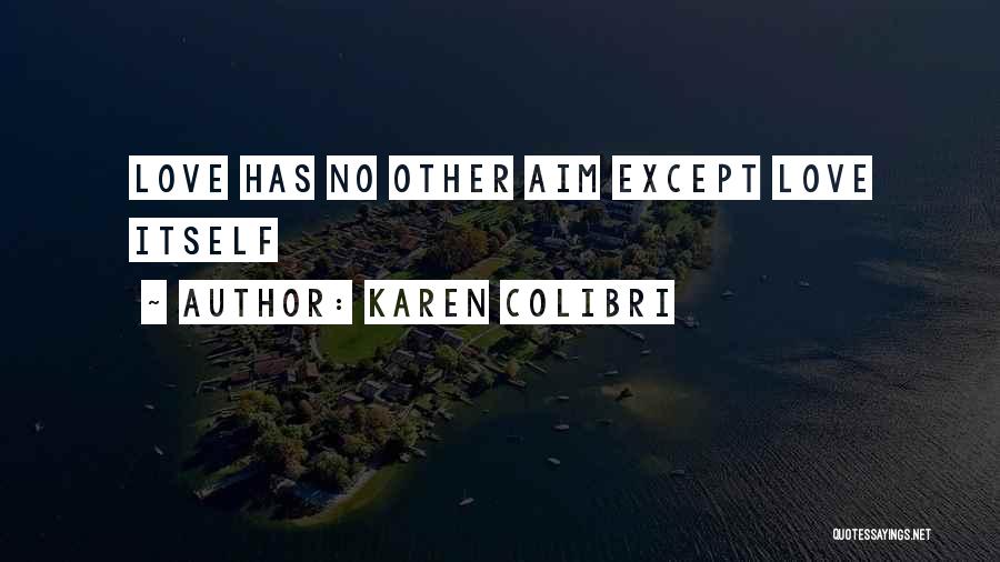 Karen Colibri Quotes: Love Has No Other Aim Except Love Itself
