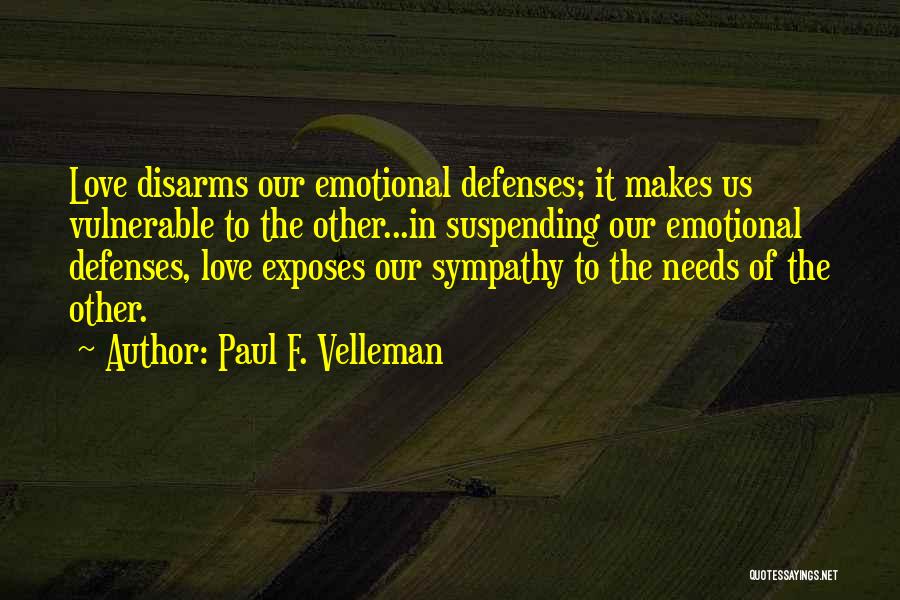 Paul F. Velleman Quotes: Love Disarms Our Emotional Defenses; It Makes Us Vulnerable To The Other...in Suspending Our Emotional Defenses, Love Exposes Our Sympathy