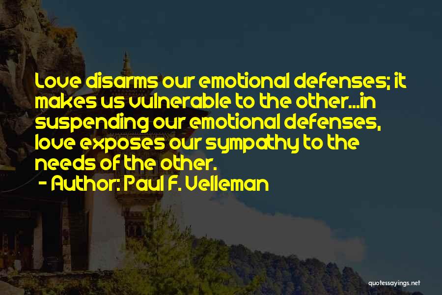 Paul F. Velleman Quotes: Love Disarms Our Emotional Defenses; It Makes Us Vulnerable To The Other...in Suspending Our Emotional Defenses, Love Exposes Our Sympathy