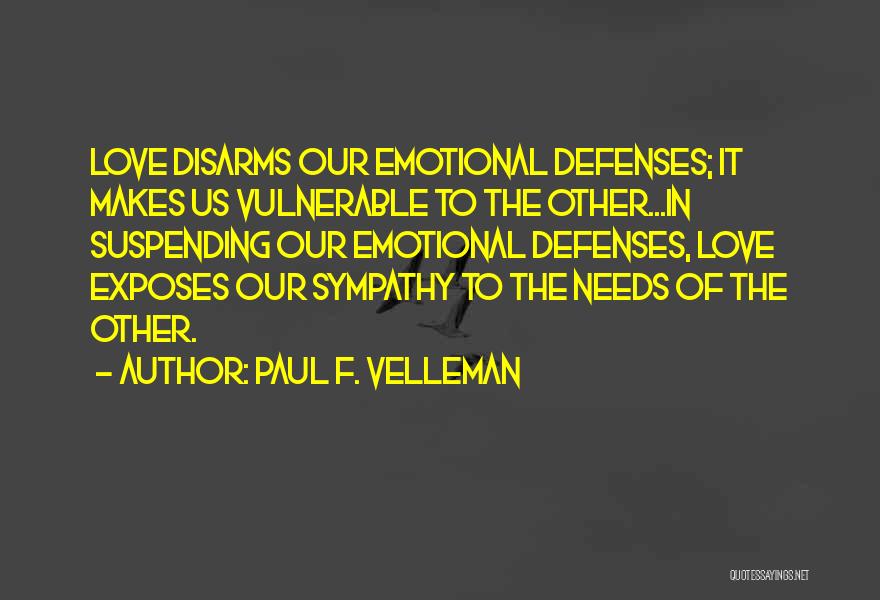 Paul F. Velleman Quotes: Love Disarms Our Emotional Defenses; It Makes Us Vulnerable To The Other...in Suspending Our Emotional Defenses, Love Exposes Our Sympathy