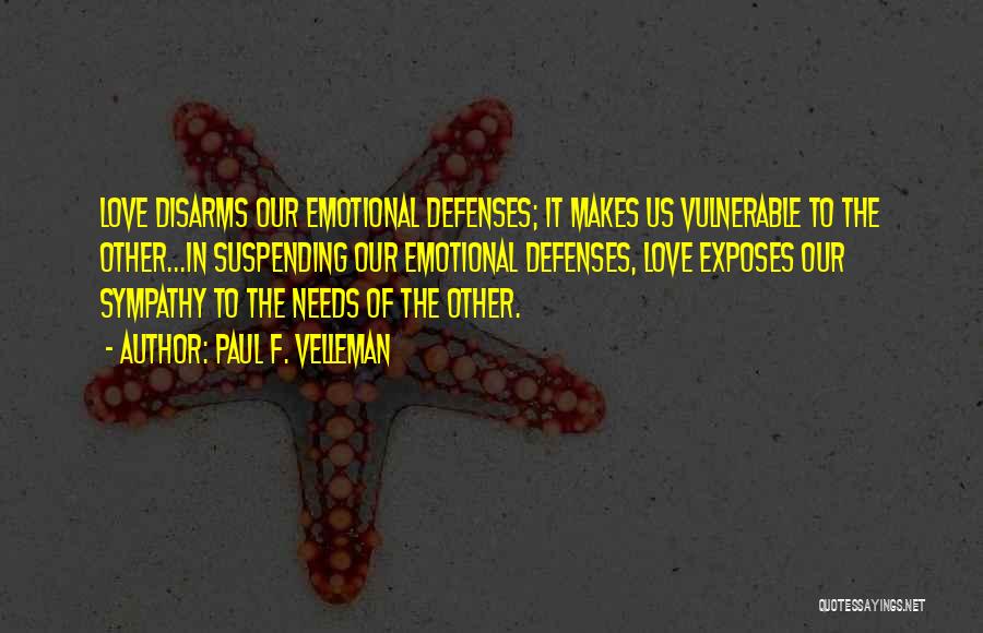 Paul F. Velleman Quotes: Love Disarms Our Emotional Defenses; It Makes Us Vulnerable To The Other...in Suspending Our Emotional Defenses, Love Exposes Our Sympathy